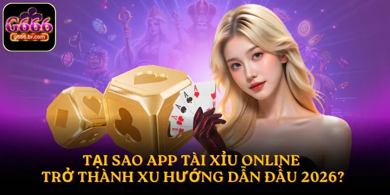 Tại sao App Tài Xỉu Online trở thành xu hướng dẫn đầu 2026?