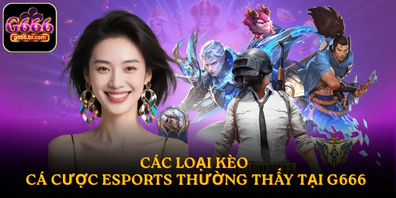 Các loại kèo cá cược Esports thường thấy tại G666