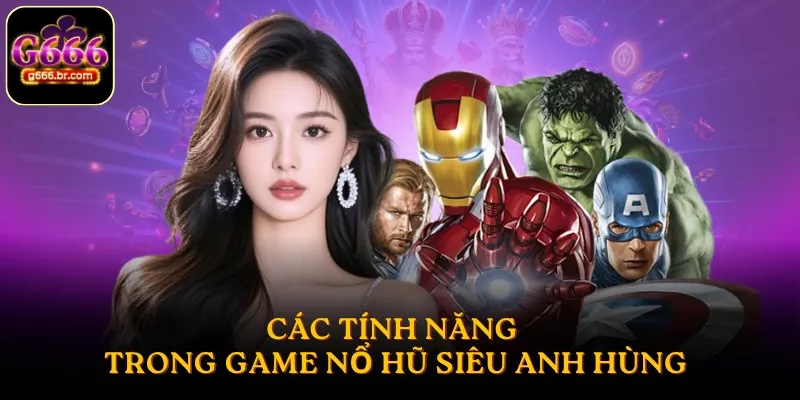 Các tính năng trong game nổ hũ siêu anh hùng