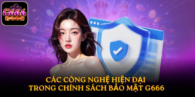 Các công nghệ hiện đại trong chính sách bảo mật G666