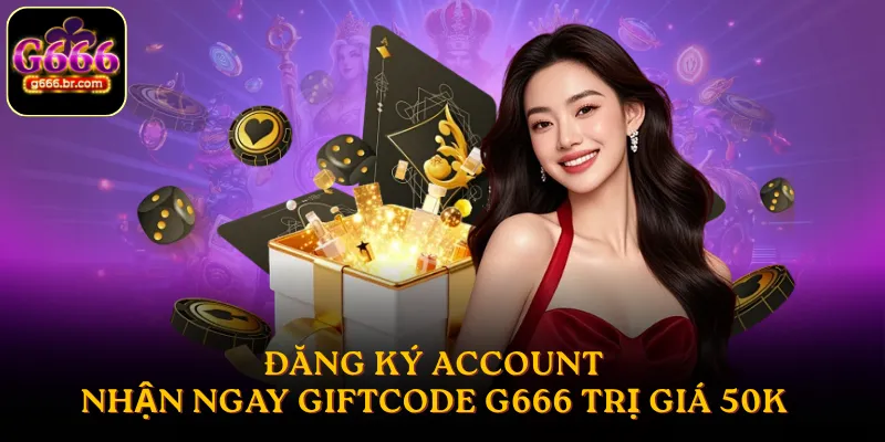 Đăng ký account - Nhận ngay Giftcode G666 trị giá 50k 