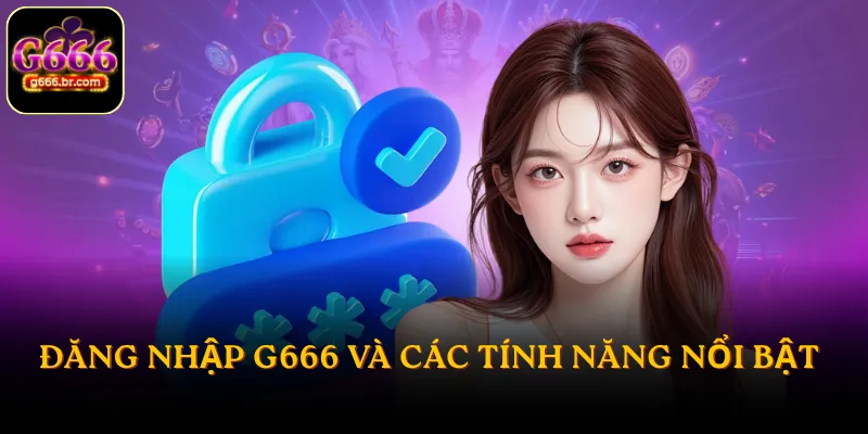 Đăng nhập G666 và các tính năng nổi bật