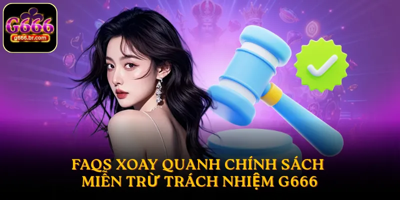 FAQs xoay quanh chính sách miễn trừ trách nhiệm G666