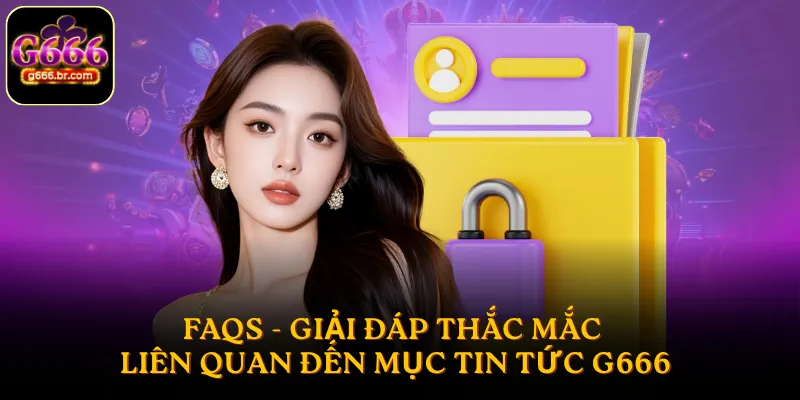 FAQs - Giải đáp thắc mắc liên quan đến mục tin tức G666