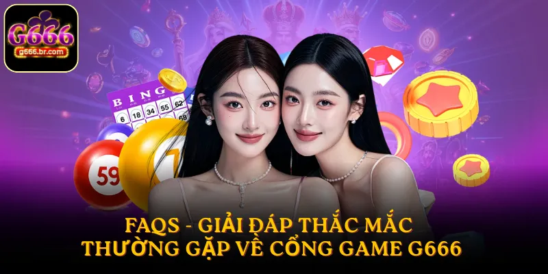 FAQs - Giải đáp thắc mắc thường gặp về cổng game G666