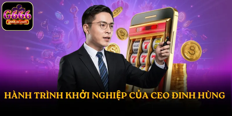 Hành trình khởi nghiệp của CEO Đinh Hùng