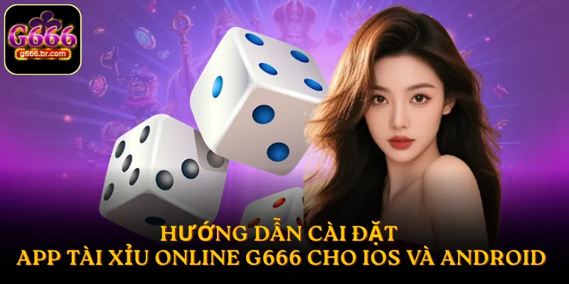 Hướng dẫn cài đặt App Tài Xỉu Online G666 cho iOS và Android