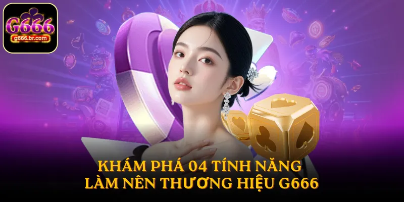 Khám phá 04 tính năng làm nên thương hiệu G666