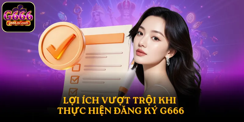 Lợi ích vượt trội khi thực hiện đăng ký G666