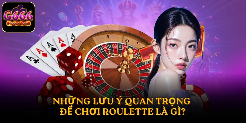 Những lưu ý quan trọng để chơi Roulette là gì hiệu quả