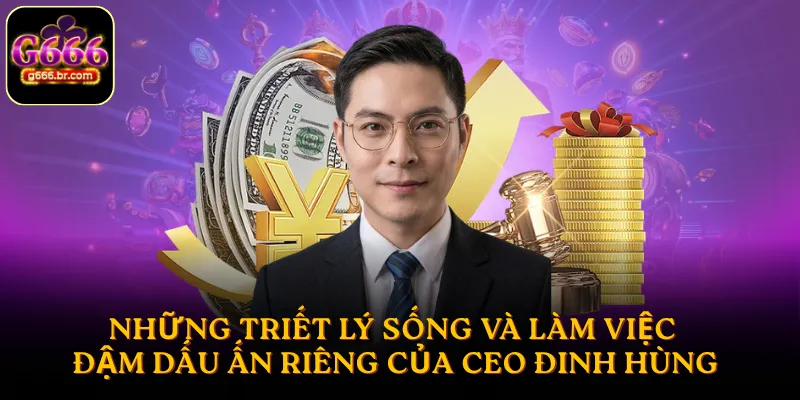 Những triết lý sống và làm việc đậm dấu ấn riêng của CEO Đinh Hùng