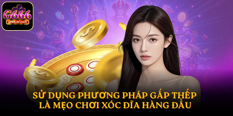 Sử dụng phương pháp gấp thếp là mẹo chơi Xóc Đĩa hàng đầu
