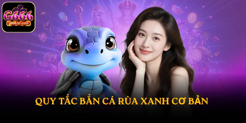 Quy tắc bắn cá Rùa Xanh cơ bản 