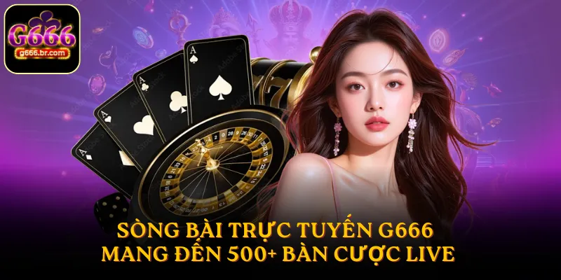 Sòng bài trực tuyến G666 mang đến 500+ bàn cược Live