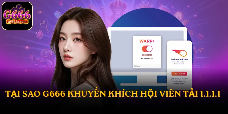 Tại sao G666 khuyến khích hội viên tải 1.1.1.1