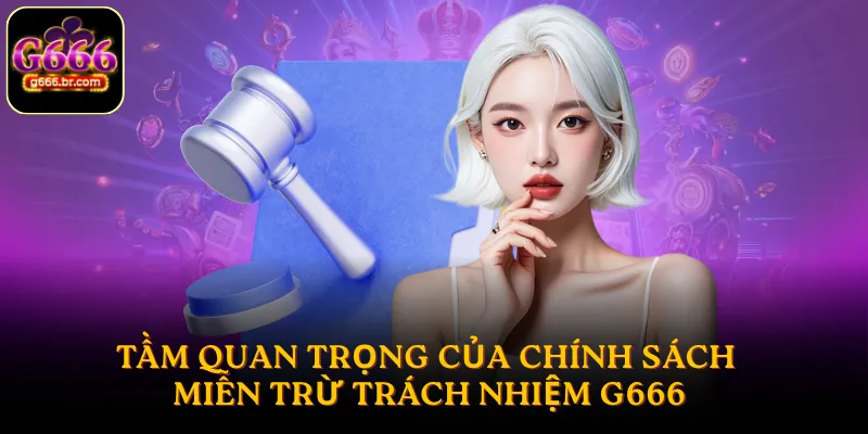 Tầm quan trọng của chính sách miễn trừ trách nhiệm G666