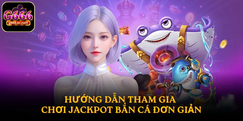 Tham gia chơi Jackpot bắn cá theo các bước đơn giản