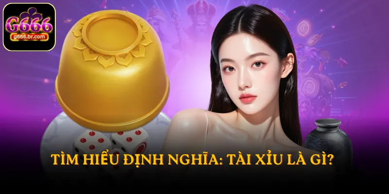 Tìm hiểu định nghĩa: Cách chơi Tài Xỉu là gì?