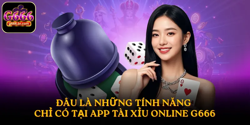 Đâu là những tính năng chỉ có tại App Tài Xỉu Online G666