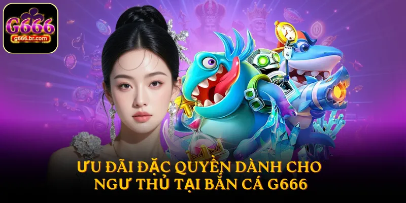 Ưu đãi đặc quyền dành cho ngư thủ tại bắn cá G666