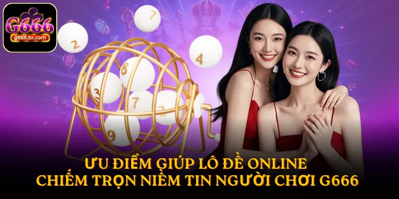 Ưu điểm giúp lô đề online chiếm trọn niềm tin người chơi G666