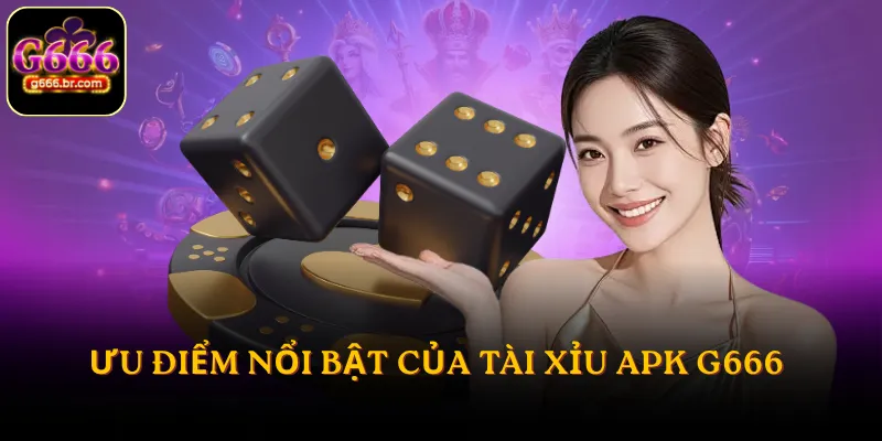 Ưu điểm nổi bật của Tài Xỉu APK G666