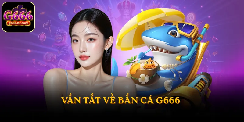 Vắn tắt về bắn cá G666