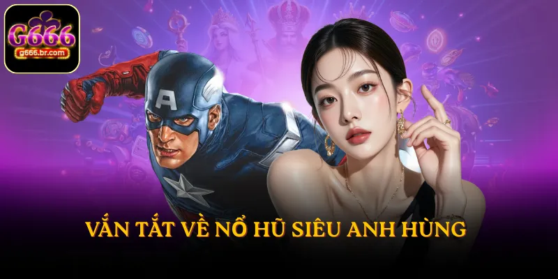 Vắn tắt về nổ hũ siêu anh hùng
